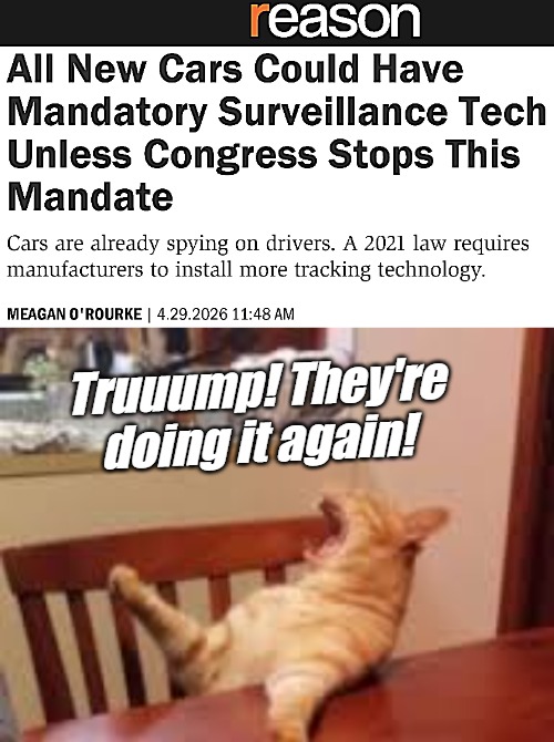 Insurance lobby been at it again. It'll take effect in 2027, if... | Truuump! They're doing it again! | image tagged in maaaa cat,donald trump,surveillance,politics,cars | made w/ Imgflip meme maker