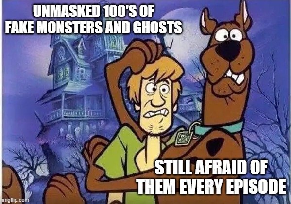 Scooby Logic | Unmasked 100's of fake monsters and ghosts; still afraid of them every episode | image tagged in cartoon-logic-5-8-16-2024 webp | made w/ Imgflip meme maker