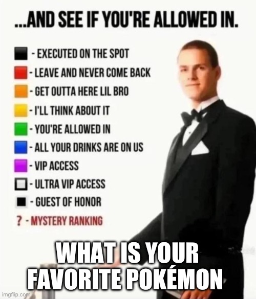 Plz comment | What is Your favorite Pokémon | image tagged in and see if you're allowed in | made w/ Imgflip meme maker