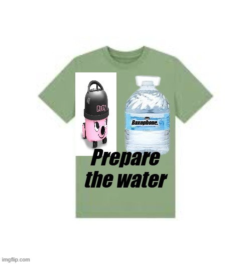 Thing from a dream I had. | Baxophone. Prepare the water | image tagged in snid jpeg | made w/ Imgflip meme maker