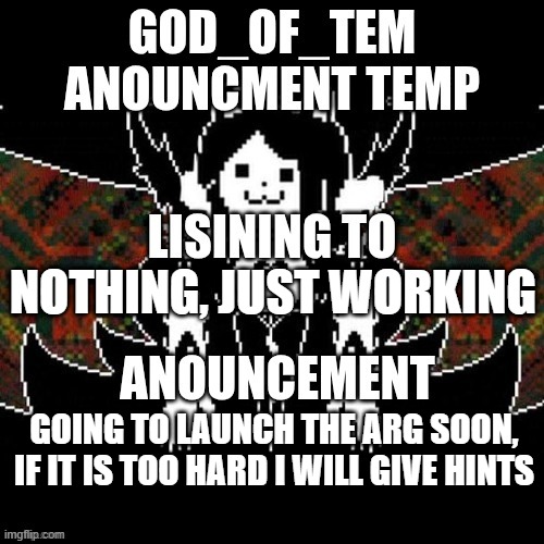 GOD_OF_TEM announcement temp | nothing, just working; going to launch the ARG soon, if it is too hard i will give hints | image tagged in god_of_tem announcement temp | made w/ Imgflip meme maker
