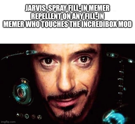 Jarvis, spray Fill-in memer repellent on any Fill-in memer who touches the Incredibox mod | image tagged in jarvis template | made w/ Imgflip meme maker
