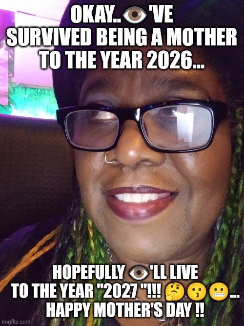 Mothers Day Bead | Okay..👁️'ve survived being a mother to the year 2026... Hopefully 👁️'ll live to the year "2027 "!!! 🤔😗😬...
Happy mother's day !! | image tagged in fb_img_1778363910211 jpg | made w/ Imgflip meme maker