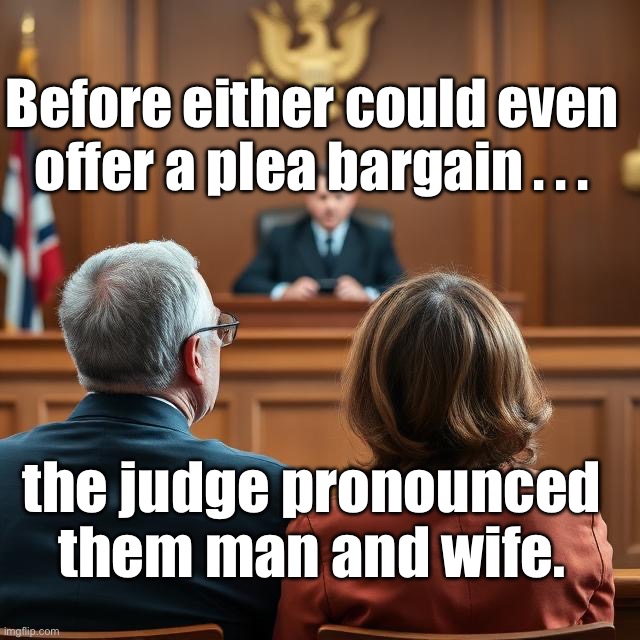 The Judge Sentences Them | Before either could even offer a plea bargain . . . the judge pronounced them man and wife. | image tagged in img_9479 jpeg,judge,marriage | made w/ Imgflip meme maker