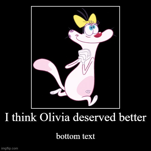 Yeah | I think Olivia deserved better | bottom text | image tagged in funny,demotivationals | made w/ Imgflip demotivational maker
