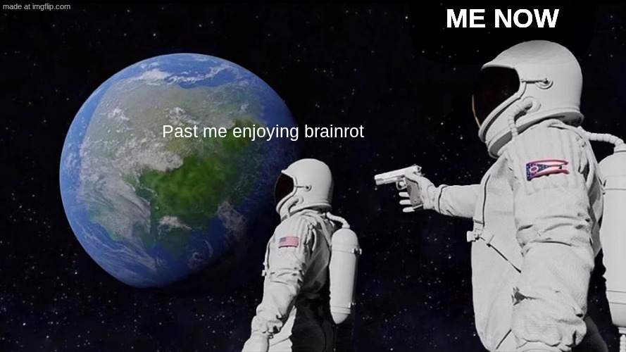 Always Has Been | Me Now; Past me enjoying brainrot | image tagged in memes,always has been | made w/ Imgflip meme maker