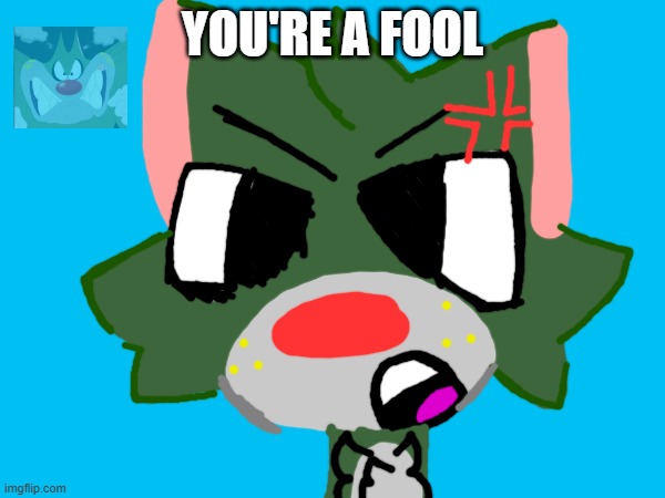 Hey SwayCheezy, send this to Kapichulo | You're a fool | image tagged in oggy and the cockroaches | made w/ Imgflip meme maker