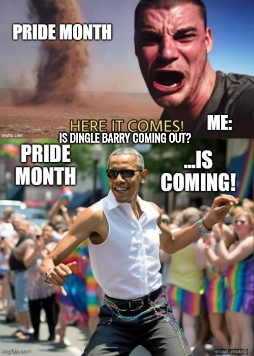 Pride month is coming | Is Dingle Barry coming out? | image tagged in ar8i68 jpg,pride month obama,mad max | made w/ Imgflip meme maker
