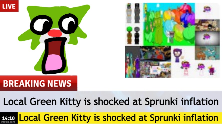 I HATE INFLATION SO MUCH | Local Green Kitty is shocked at Sprunki inflation; Local Green Kitty is shocked at Sprunki inflation | image tagged in breaking news template,oggy and the cockroaches | made w/ Imgflip meme maker