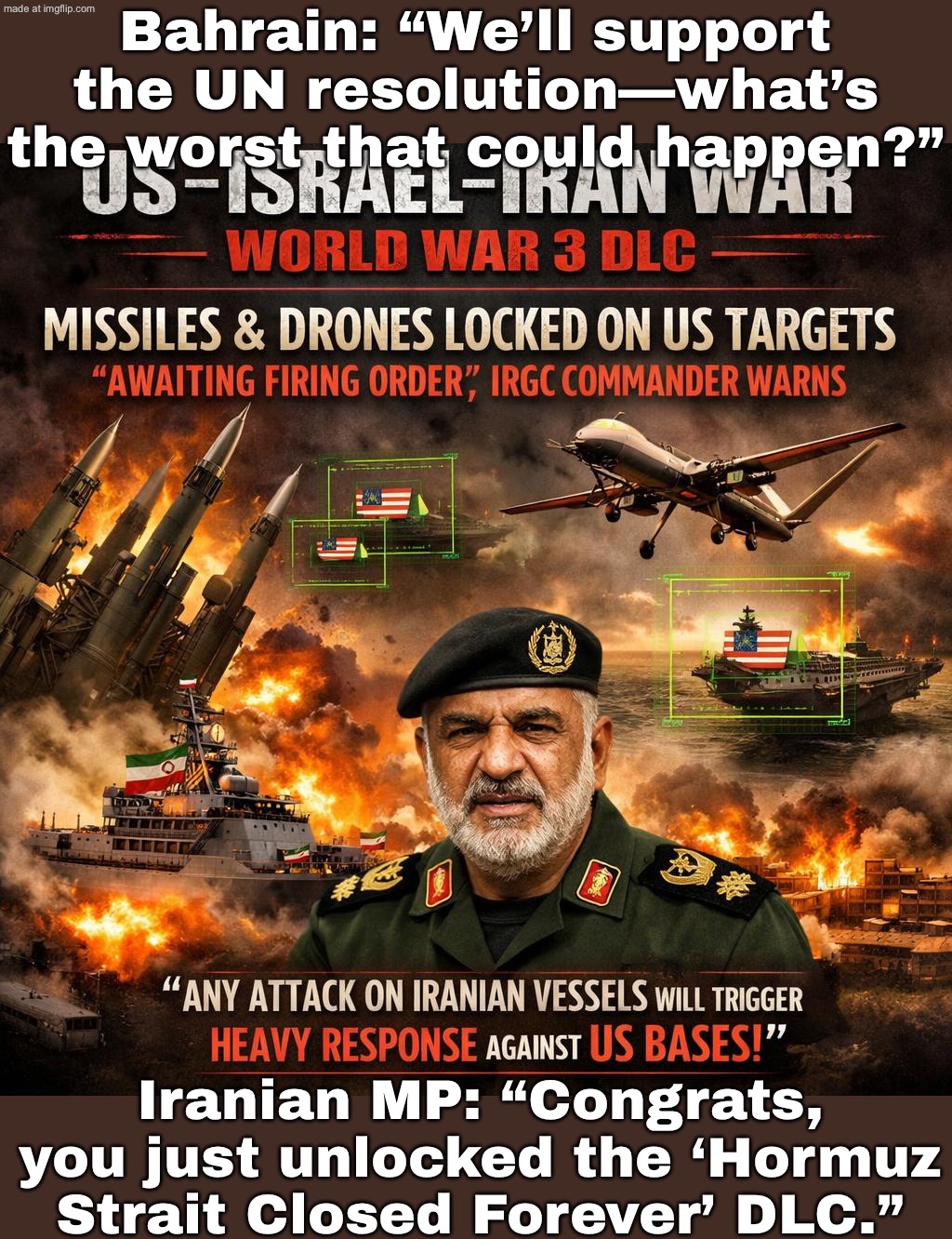 Bahrain: votes for US-led UN resolution against Iran; Iranian MP: "Cool. Enjoy the Strait of Hormuz being closed forever." | Bahrain: “We’ll support the UN resolution—what’s the worst that could happen?”; Iranian MP: “Congrats, you just unlocked the ‘Hormuz Strait Closed Forever’ DLC.” | image tagged in us israel iran war world war 3 dlc,middle east,economics,oil,donald trump,world war 3 | made w/ Imgflip meme maker