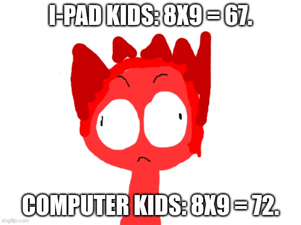 i-pad kids: 8x9 = 67. computer kids: 8x9 = 72. | made w/ Imgflip meme maker