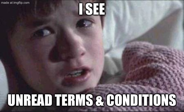 I SEE; UNREAD TERMS & CONDITIONS | I SEE; UNREAD TERMS & CONDITIONS | image tagged in memes,i see dead people,terms and conditions,dead people,modern problems,modern problems require modern solutions | made w/ Imgflip meme maker
