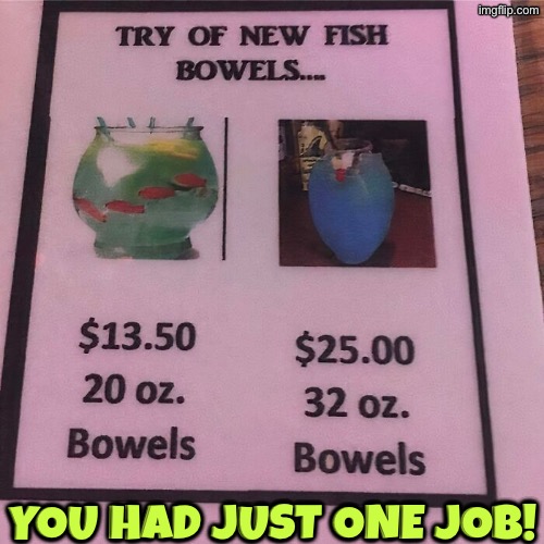 Fish Bowels | You had just one job! | image tagged in you had one job,fish,spelling error,butt,sign fail,funny signs | made w/ Imgflip meme maker