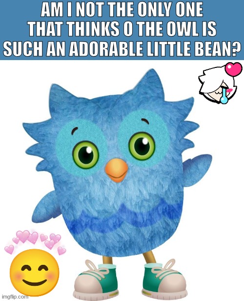 Am I not the only one that thinks O The Owl is such an adorable little bean? | image tagged in o the owl,daniel tiger,autism,cute,baby,adorable | made w/ Imgflip meme maker