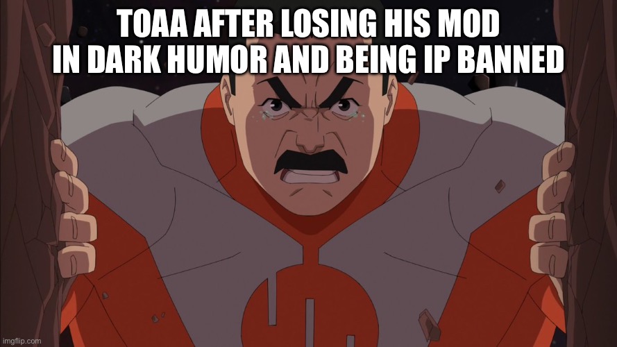 Thragg chooses death | Toaa after losing his mod in dark humor and being ip banned | image tagged in thragg chooses death | made w/ Imgflip meme maker