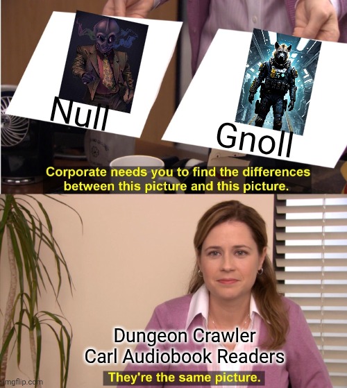 Dungeon Crawler Carl Null vs Gnoll | Null; Gnoll; Dungeon Crawler Carl Audiobook Readers | image tagged in memes,they're the same picture,dungeon crawler carl | made w/ Imgflip meme maker