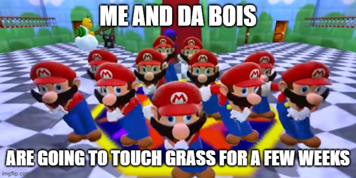 Mario Dancing (from SMG4) | me and da bois; are going to touch grass for a few weeks | image tagged in mario dancing from smg4 | made w/ Imgflip meme maker
