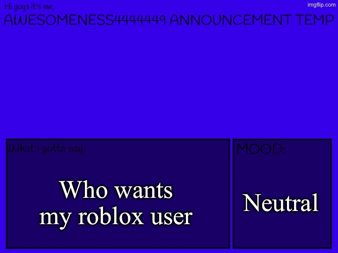 Next actual art piece should come out in a week or two hopefully | Who wants my roblox user; Neutral | image tagged in awesomeness's announcement template | made w/ Imgflip meme maker
