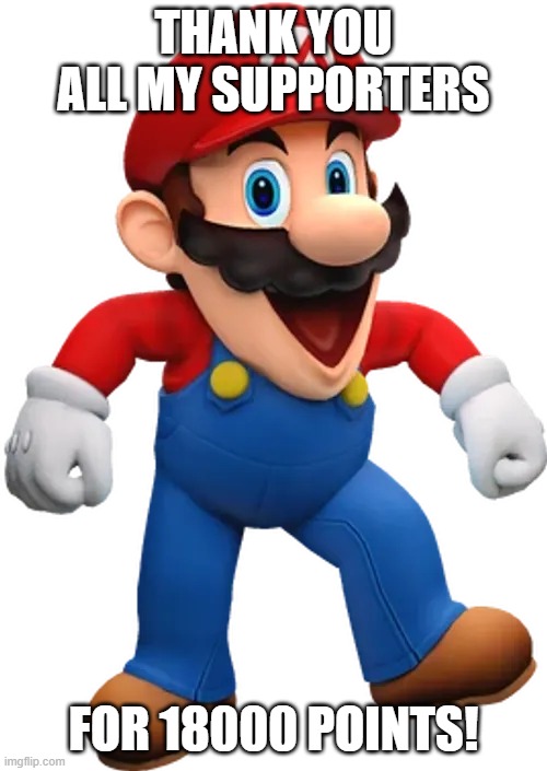 Happy Mario from SMG4 | Thank you all my supporters; for 18000 points! | image tagged in happy mario from smg4 | made w/ Imgflip meme maker