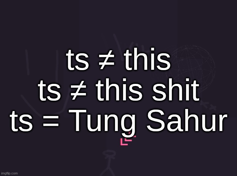 vik's image | ts ≠ this
ts ≠ this shit
ts = Tung Sahur | image tagged in vik's image | made w/ Imgflip meme maker