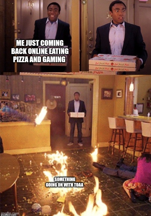 Surprised Pizza Delivery | Me just coming back online eating pizza and gaming; Something going on with toaa | image tagged in surprised pizza delivery | made w/ Imgflip meme maker