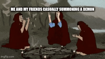 Me and my friends casually summoning a demon - Imgflip