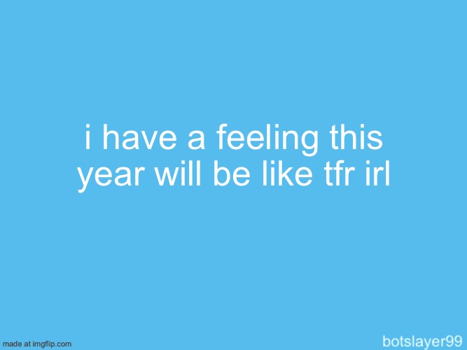 botslayer announcement temp | i have a feeling this year will be like tfr irl | image tagged in botslayer announcement temp | made w/ Imgflip meme maker