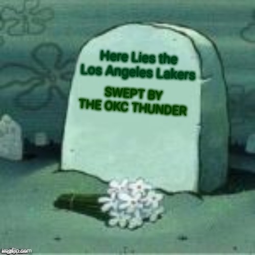 Rest in Peace, Los Angeles Lakers. | Here Lies the Los Angeles Lakers; SWEPT BY THE OKC THUNDER | image tagged in here lies x,lakers,nba,nba memes | made w/ Imgflip meme maker