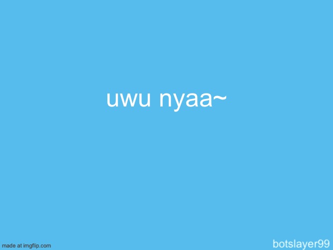 botslayer announcement temp | uwu nyaa~ | image tagged in botslayer announcement temp | made w/ Imgflip meme maker
