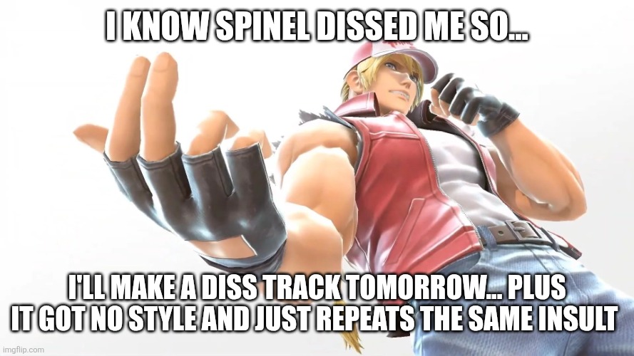 Terry Bogard Smash Ultimate | I know spinel dissed me so... I'll make a diss track tomorrow... Plus it got no style and just repeats the same insult | image tagged in terry bogard smash ultimate | made w/ Imgflip meme maker