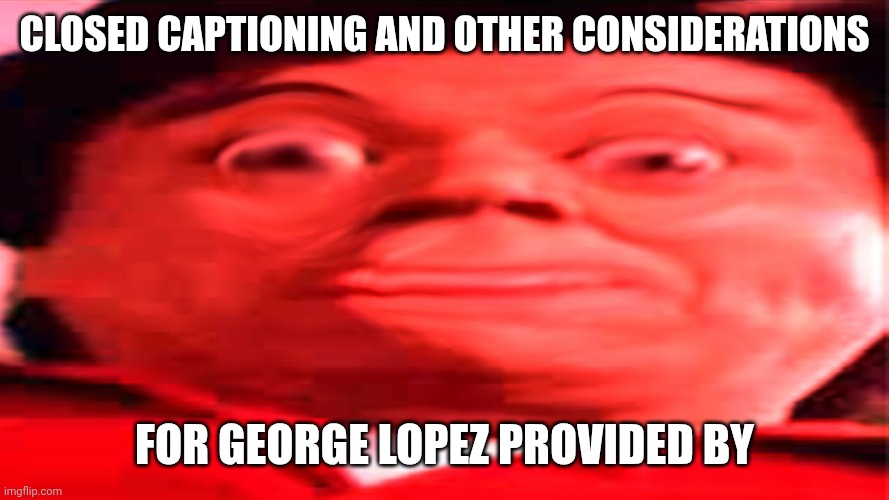 *Low Rider intensifies* | Closed captioning and other considerations; For George Lopez provided by | image tagged in george lopez 3 am,george lopez,3 am,nickelodeon,nick at nite,2007 | made w/ Imgflip meme maker
