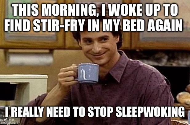 Dad Joke | This morning, I woke up to find stir-fry in my bed again; I really need to stop sleepwoking | image tagged in dad joke | made w/ Imgflip meme maker