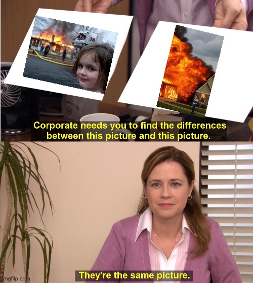 Disaster Twins | image tagged in memes,they're the same picture,twins | made w/ Imgflip meme maker