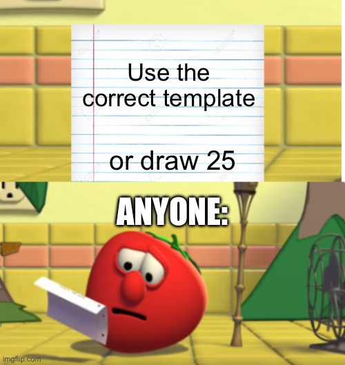Wrong template moment | Use the correct template; or draw 25; ANYONE: | image tagged in bob looking at script,wrong template,draw 25,uno draw 25 cards,mwahahaha | made w/ Imgflip meme maker