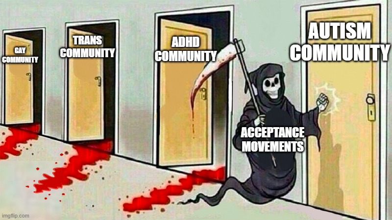 death knocking at the door | ADHD community; Autism community; Trans community; Gay community; acceptance movements | image tagged in death knocking at the door | made w/ Imgflip meme maker