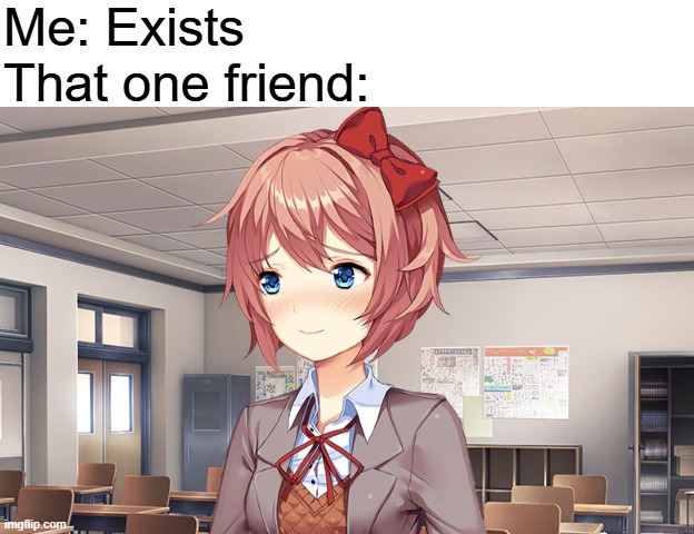 I have a friend who's genuinely like this | Me: Exists
That one friend: | image tagged in blushing sayori | made w/ Imgflip meme maker