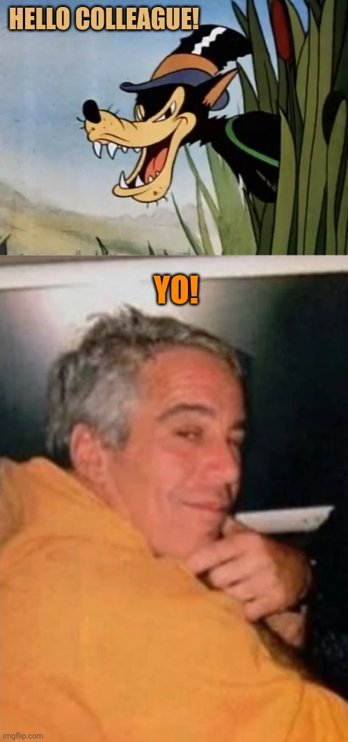 Who really is the big bad wolf? | Hello colleague! Yo! | image tagged in big bad wolf,jeffery epstein and bill clinton | made w/ Imgflip meme maker