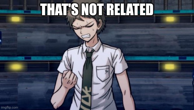 Danganronpa 2 Hajime | That's not related | image tagged in danganronpa 2 hajime | made w/ Imgflip meme maker
