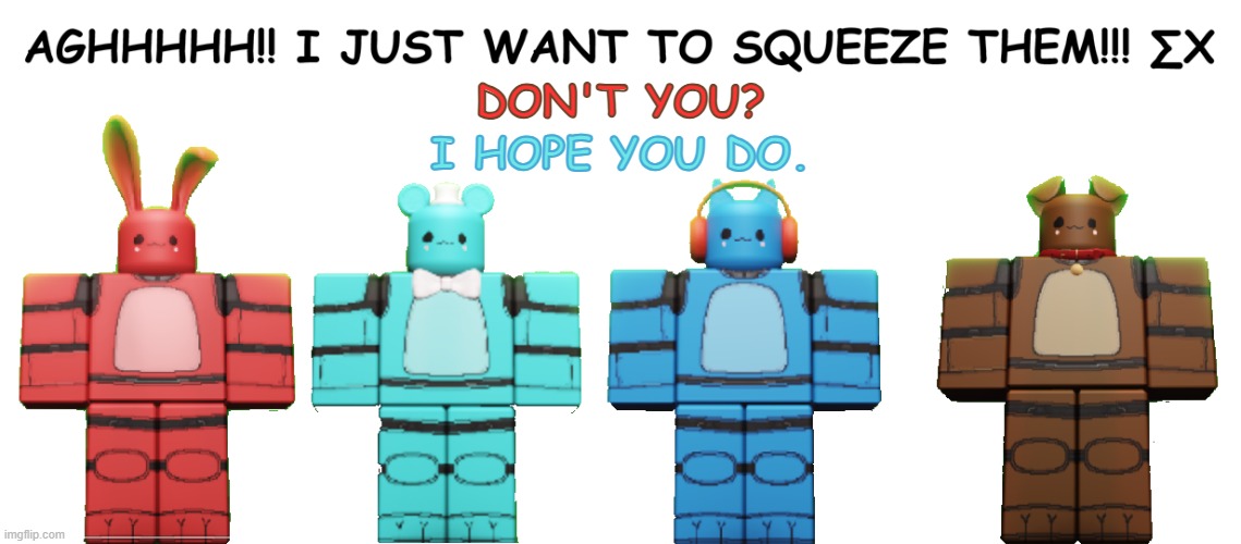 AGHHHHHHHHHHHHHHHHHHHHHHHHHHHHHHHHHH ∑X | i hope you do. don't you? | image tagged in squeeze png | made w/ Imgflip meme maker