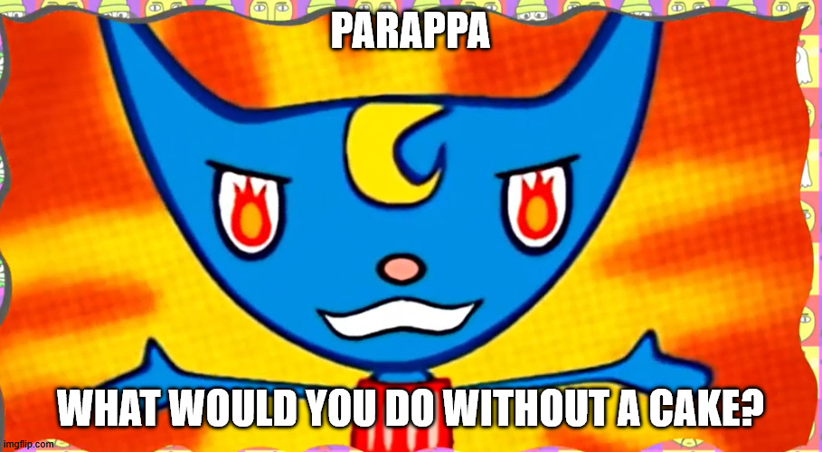 Katy being angry in parappa 1 | PARAPPA; WHAT WOULD YOU DO WITHOUT A CAKE? | image tagged in katy from parappa angry | made w/ Imgflip meme maker