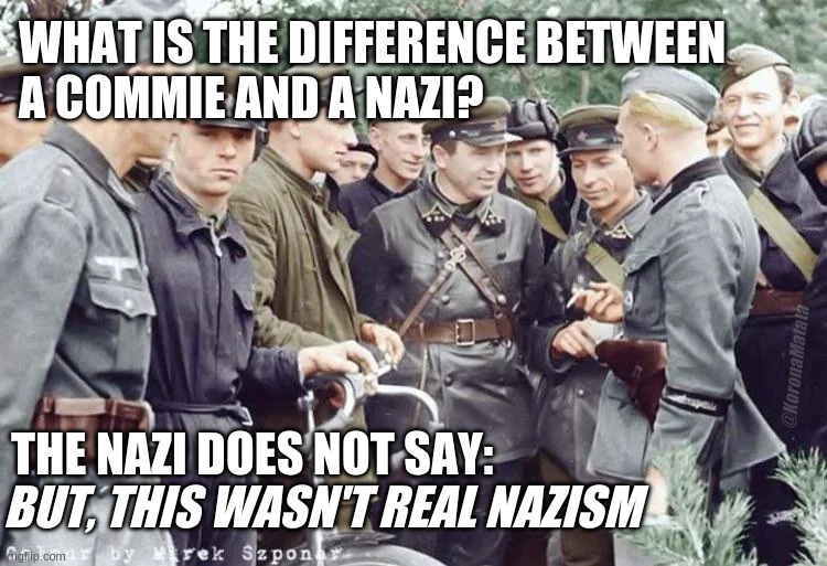 Difference between a commie and a nazi | What is the difference between
a commie and a nazi? The nazi does not say:; @KoronaMatata; but, this wasn't real Nazism | image tagged in nazi-and-soviet-troops-celebrating-together-after-their-v0-35v6j | made w/ Imgflip meme maker