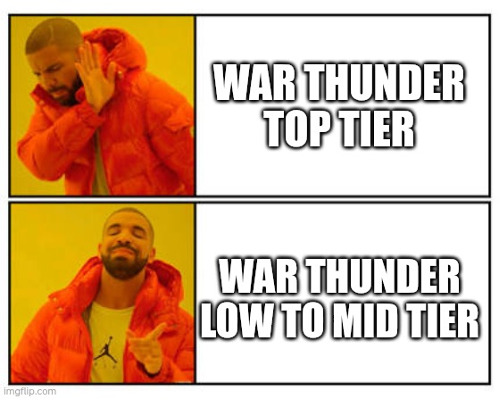 No - Yes | war thunder top tier; war thunder low to mid tier | image tagged in no - yes | made w/ Imgflip meme maker