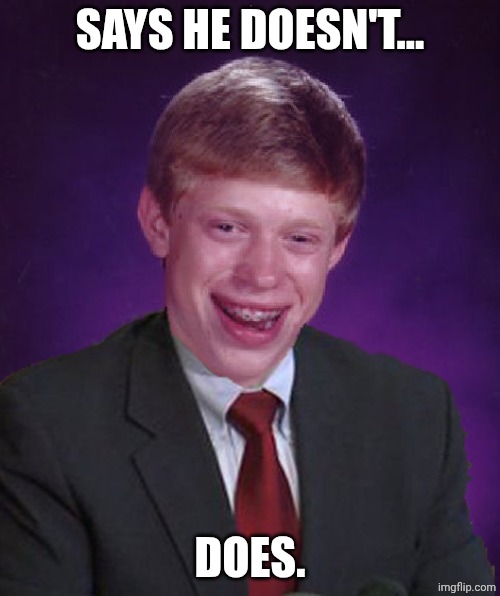 Bad Luck Brian In A Suit | Says He doesn't... Does. | image tagged in bad luck brian in a suit | made w/ Imgflip meme maker