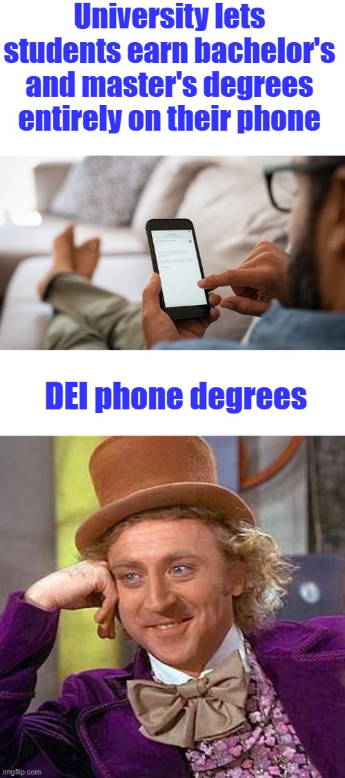 University lets students earn bachelor's and master's degrees entirely on their phone; DEI phone degrees | image tagged in memes,creepy condescending wonka | made w/ Imgflip meme maker