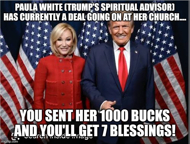 Holly Trump | Paula white (Trump's spiritual advisor) has currently a deal going on at her church.... You sent her 1000 bucks and you'll get 7 blessings! | image tagged in donald trump,trump,maga,nevertrump,evangelicals,trump sucks | made w/ Imgflip meme maker