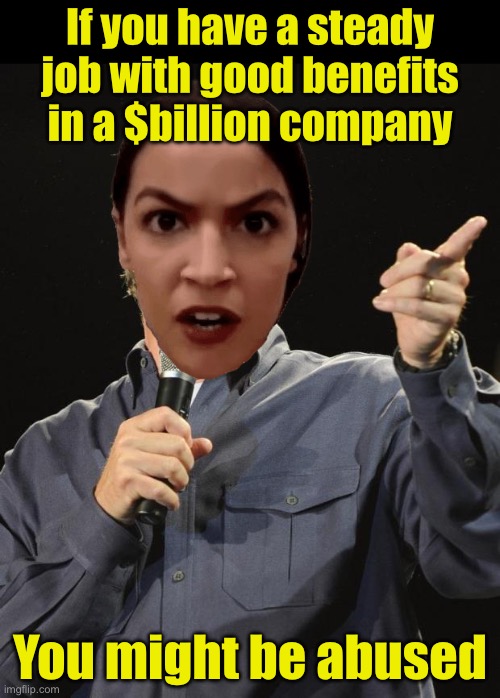 AOC thinks you can’t make a $billion without abusing workers | If you have a steady job with good benefits in a $billion company; You might be abused | image tagged in jeff foxworthy,aoc,liberal logic | made w/ Imgflip meme maker