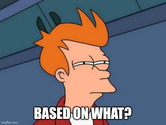 Futurama Fry Meme | Based on what? | image tagged in memes,futurama fry | made w/ Imgflip meme maker