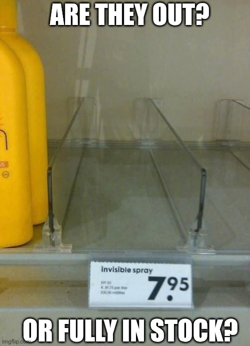 Hard to see | Are they out? Or fully in stock? | image tagged in invisible,spray,is it really there,fake,products,who knows | made w/ Imgflip meme maker