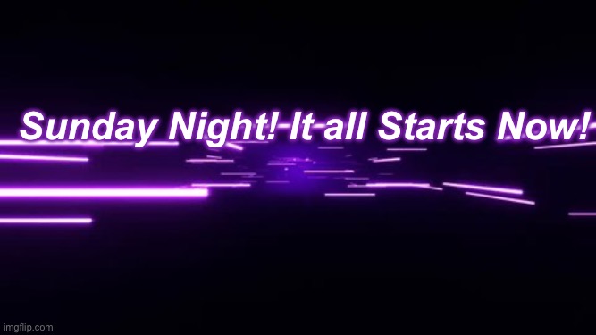 Sunday | Sunday Night! It all Starts Now! | image tagged in sunday | made w/ Imgflip meme maker