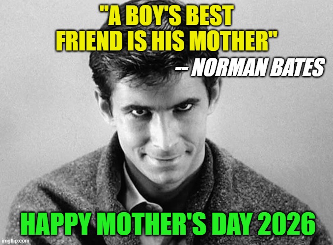 Happy Mother's Day from Norman Bates | "A BOY's best friend is his mother"; -- NOrman bates; happy mother's day 2026 | image tagged in norman bates,psycho,alfred hitchcock | made w/ Imgflip meme maker